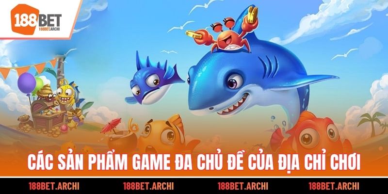 Các sản phẩm game đa chủ đề của địa chỉ chơi