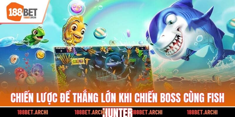Chiến lược để thắng lớn khi chiến boss cùng Fish Hunter