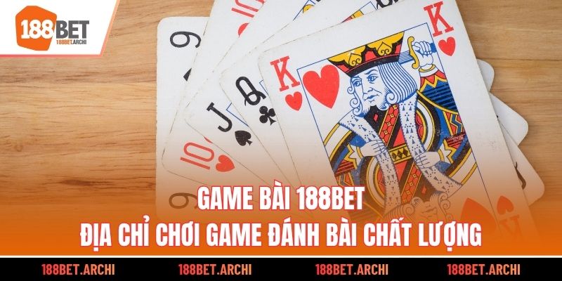 Game bài 188BET  - Địa chỉ chơi game đánh bài chất lượng