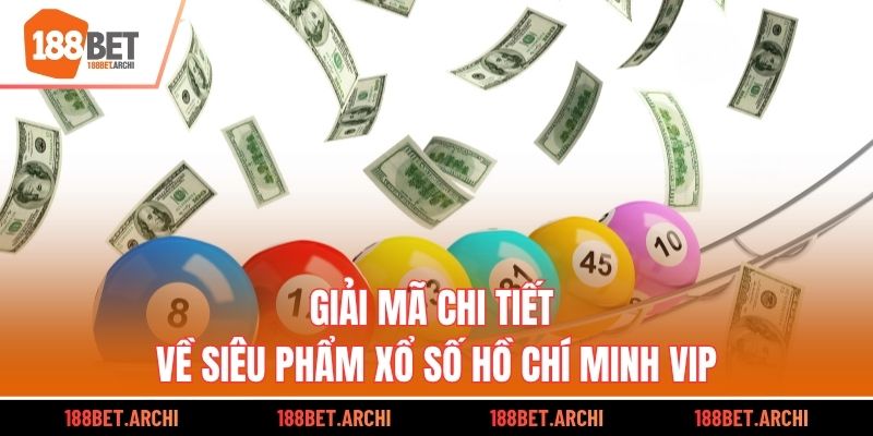 Giải mã chi tiết về siêu phẩm xổ số Hồ Chí Minh VIP