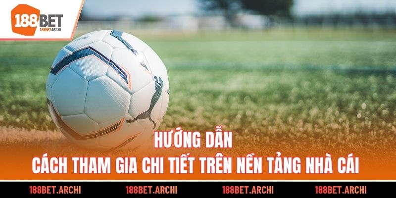 Hướng dẫn cách tham gia chi tiết trên nền tảng nhà cái