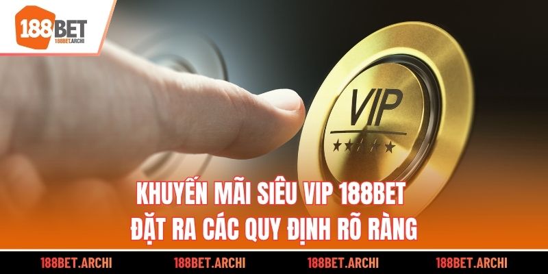 Khuyến mãi siêu VIP 188bet đặt ra các quy định rõ ràng