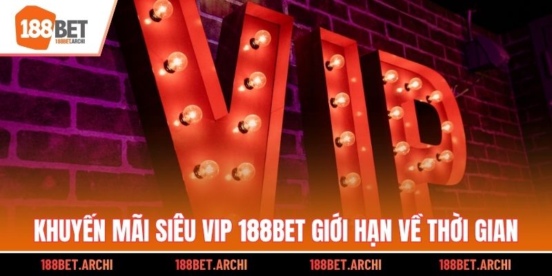 Khuyến mãi siêu VIP 188bet giới hạn về thời gian
