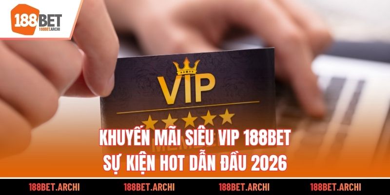 Khuyến Mãi Siêu Vip 188bet