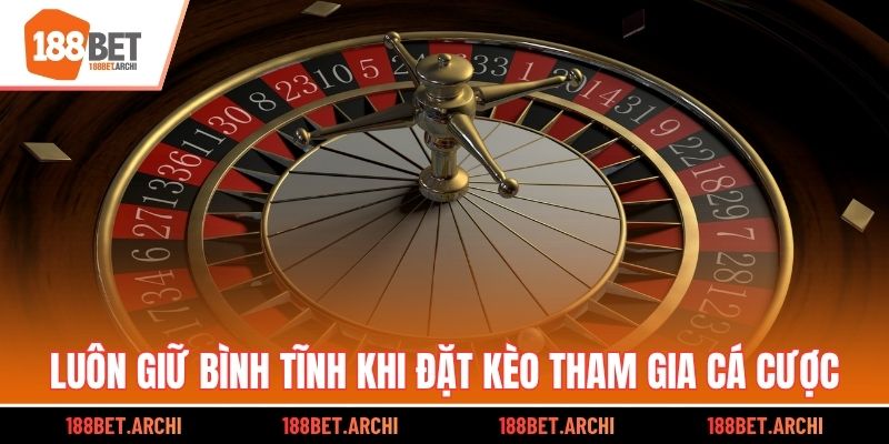 Luôn giữ bình tĩnh khi đặt kèo tham gia cá cược
