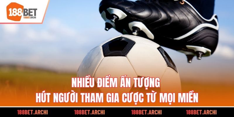 Nhiều điểm ấn tượng hút người tham gia cược từ mọi miền