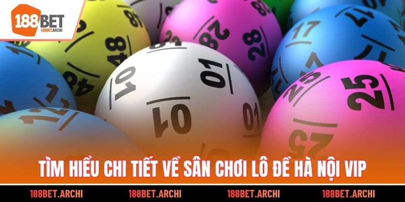 Tìm hiểu chi tiết về sân chơi lô đề Hà Nội VIP