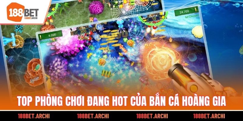 Top phòng chơi đang hot của Bắn Cá Hoàng Gia