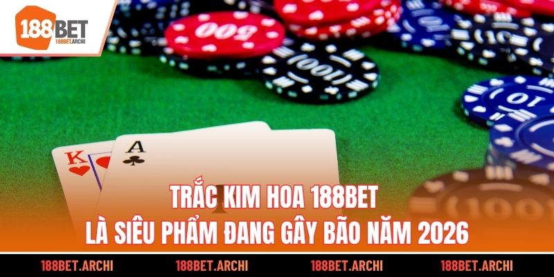 Trắc Kim Hoa 188bet là siêu phẩm đang gây bão năm 2026