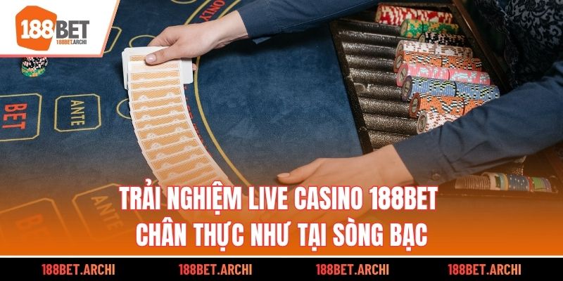 Trải nghiệm Live Casino 188BET chân thực như tại sòng bạc