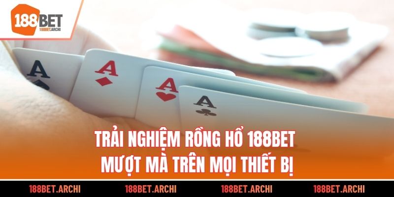 Trải nghiệm Rồng Hổ 188bet mượt mà trên mọi thiết bị