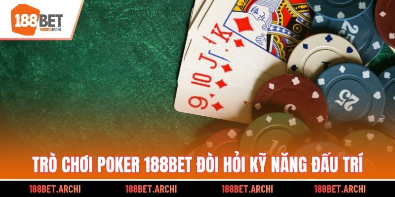 Trò chơi Poker 188bet đòi hỏi kỹ năng đấu trí