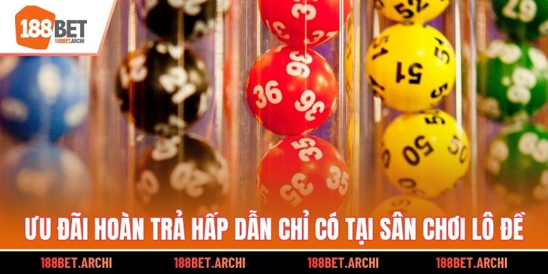 Ưu đãi hoàn trả hấp dẫn chỉ có tại sân chơi lô đề