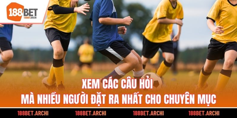 Xem các câu hỏi mà nhiều người đặt ra nhất cho chuyên mục