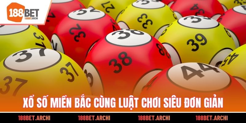 Xổ số Miền Bắc cùng luật chơi siêu đơn giản